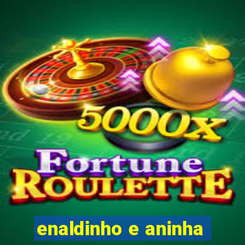 enaldinho e aninha